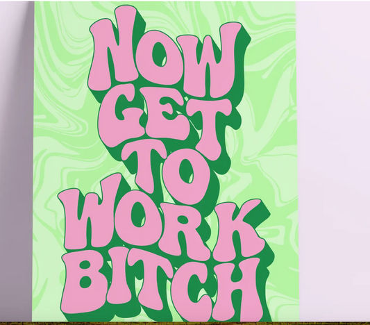 Now Get To Work Bitch Wall Print/Poster