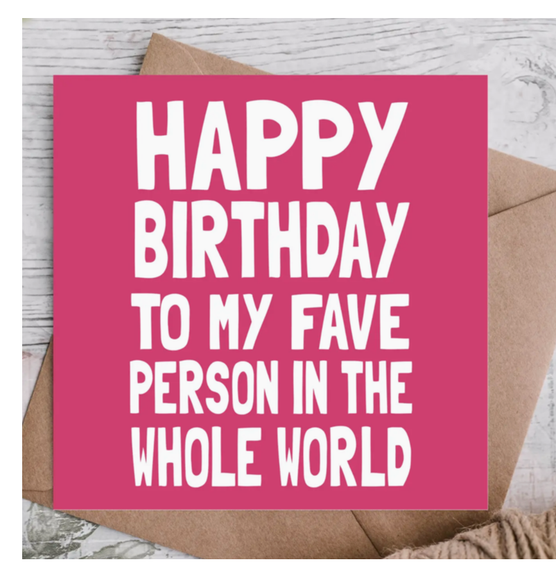 Happy Birthday To My Fave Person in the Whole World Card