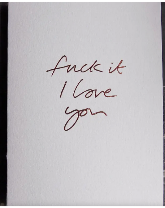 Fuck It I Love You - Hand Foiled Card