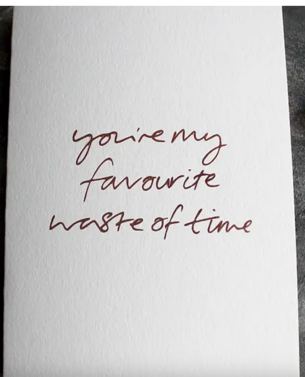 You're My Favourite Waste of Time - Hand Foiled Card