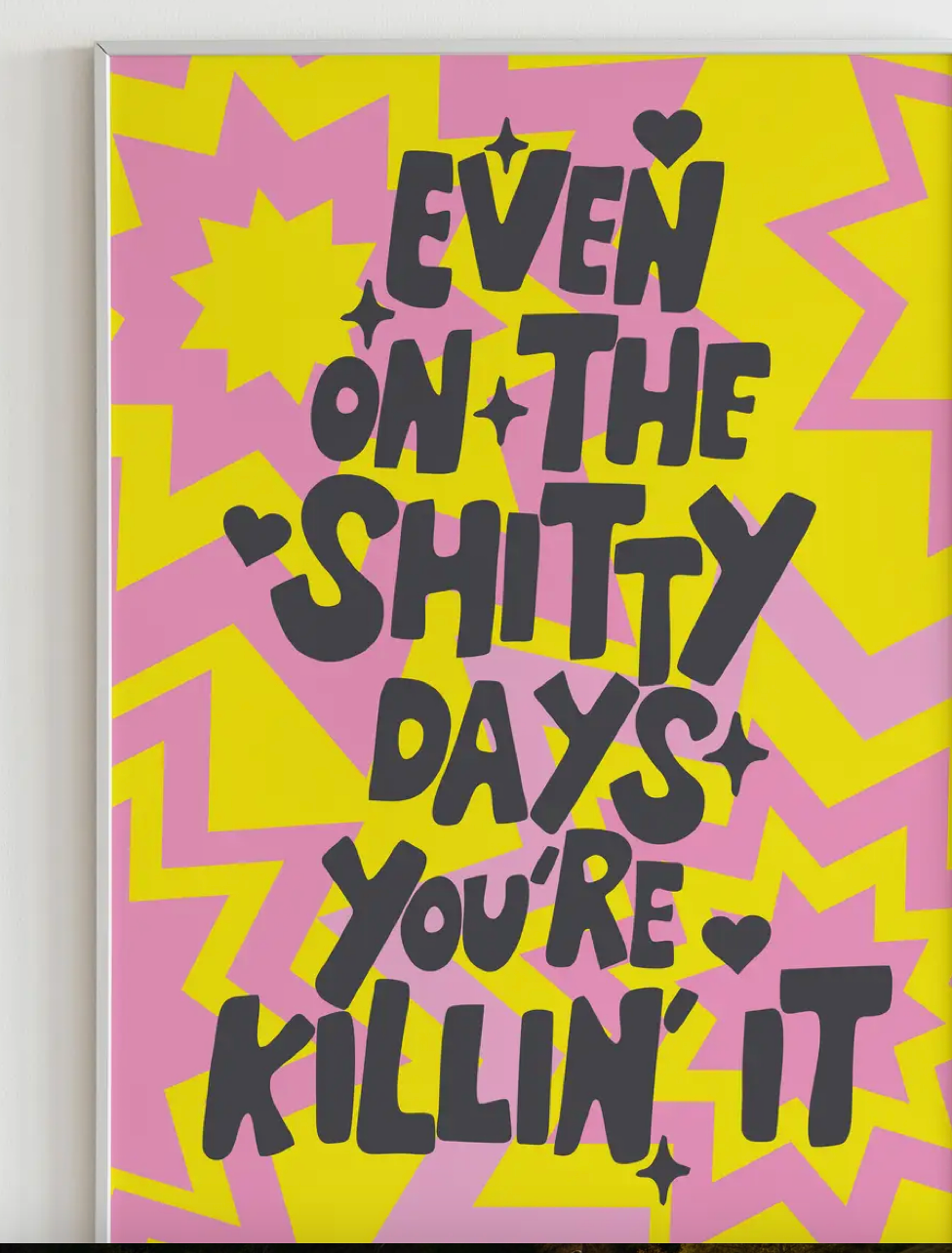 Even On the Shitty Days You're Killin' It Wall Print