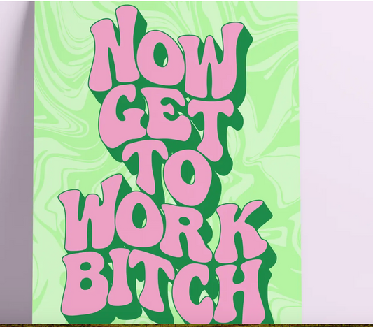 Now Get To Work Bitch Wall Print