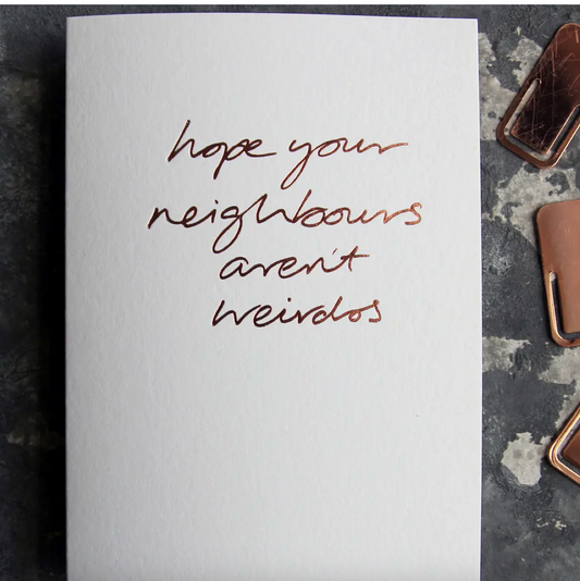 Hope Your Neighbours Aren't Weirdos - Hand Foiled Card