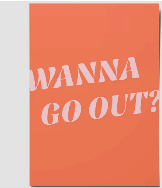 Wanna Go Out - A6 Postcard