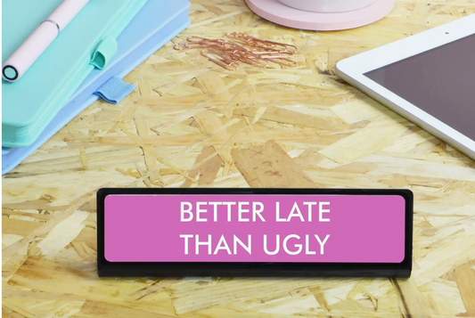 Better Late Than Ugly Desk Plate Sign