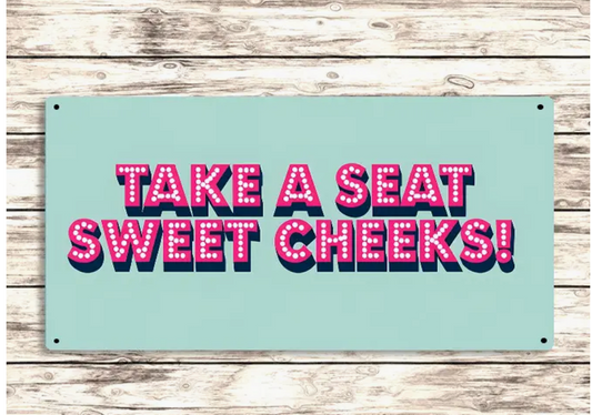 Take A Seat Sweet Cheeks Metal Sign