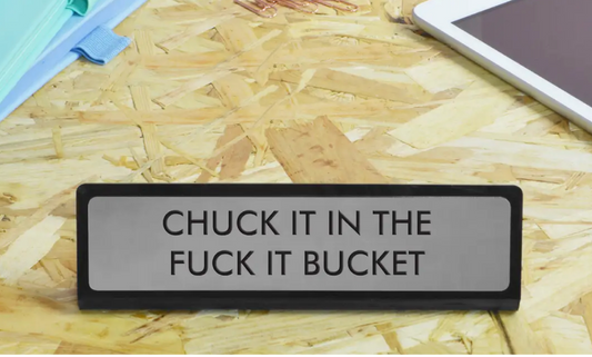 Chuck It in the Fuck It Bucket Desk Plate Sign